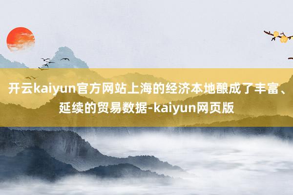 開云kaiyun官方網站上海的經濟本地釀成了豐富、延續的貿易數據-kaiyun網頁版